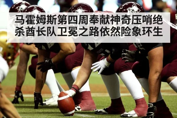 马霍姆斯第四周奉献神奇压哨绝杀酋长队卫冕之路依然险象环生